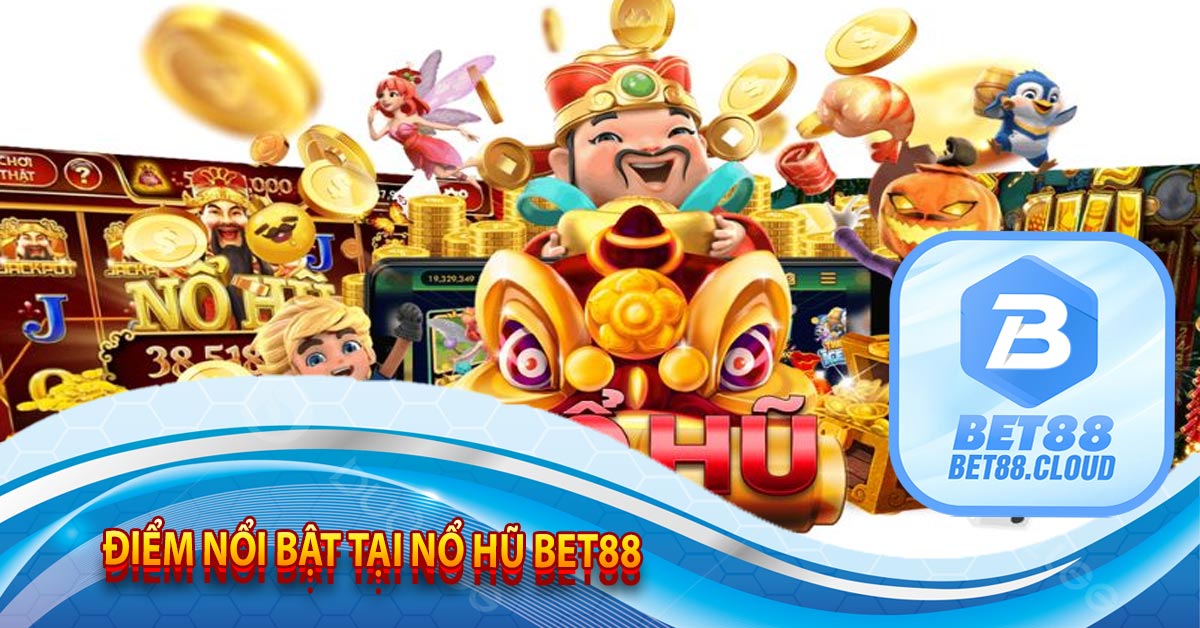 Điểm Nổi Bật Tại Nổ Hũ Bet88 