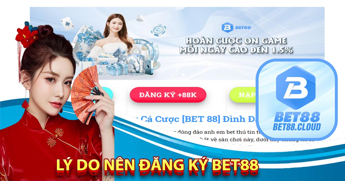 Lý Do Nên Đăng Ký Bet88