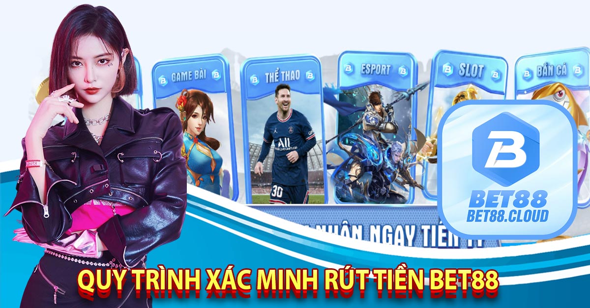 Quy Trình Xác Minh Rút Tiền Bet88 