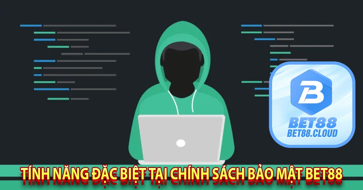 Tính Năng Đặc Biệt Tại Chính Sách Bảo Mật Bet88