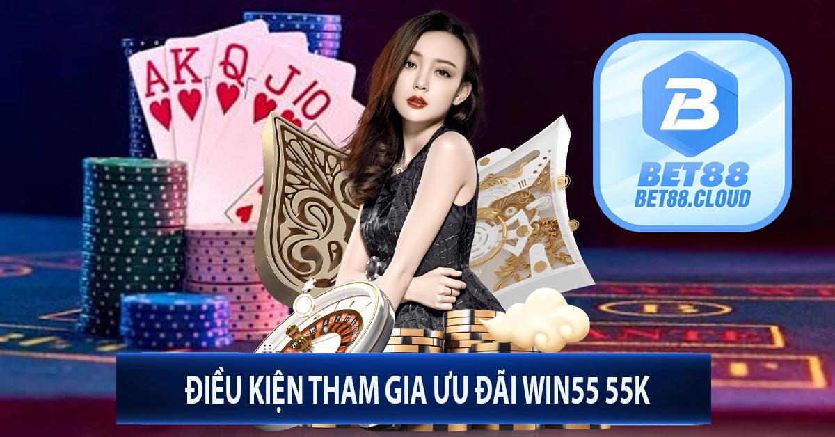 Điều Kiện Tham Gia Ưu Đãi Win55 55K