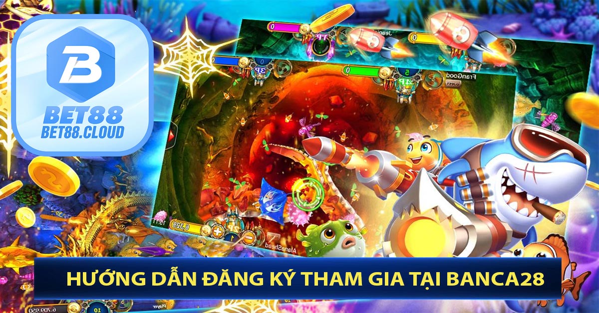 Hướng Dẫn Đăng Ký Tham Gia Tại Banca28